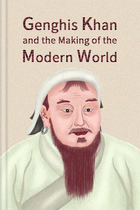 Genghis Khan and the Making of the Modern World