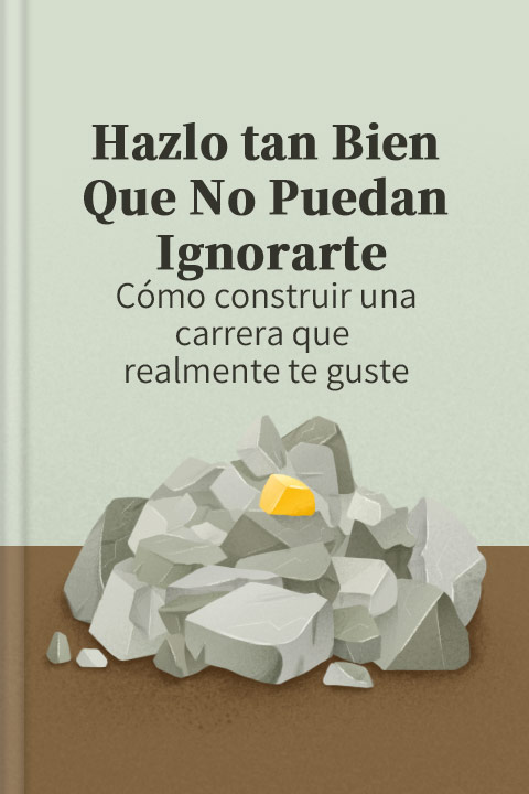 Hazlo tan bien que no puedan ignorarte