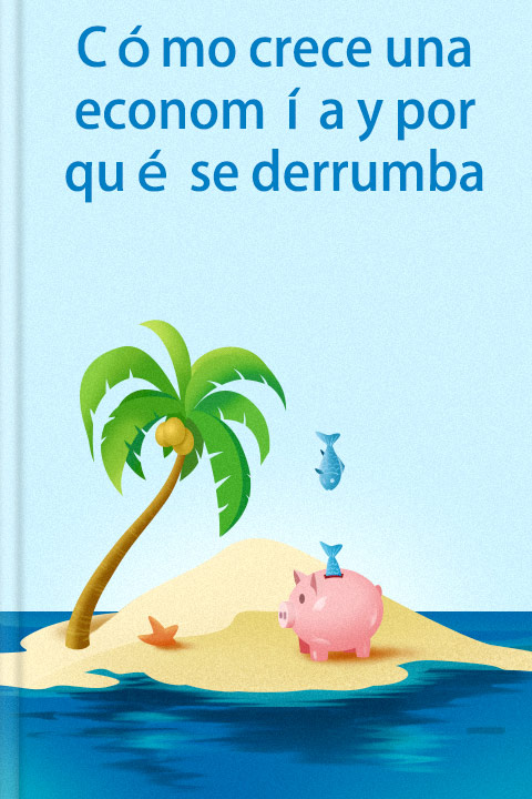 Cómo crece una economía y por qué se derrumba