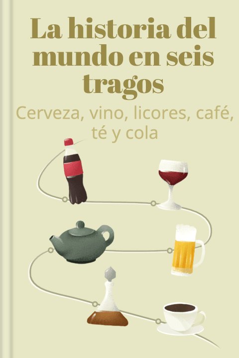 La historia del mundo en seis tragos