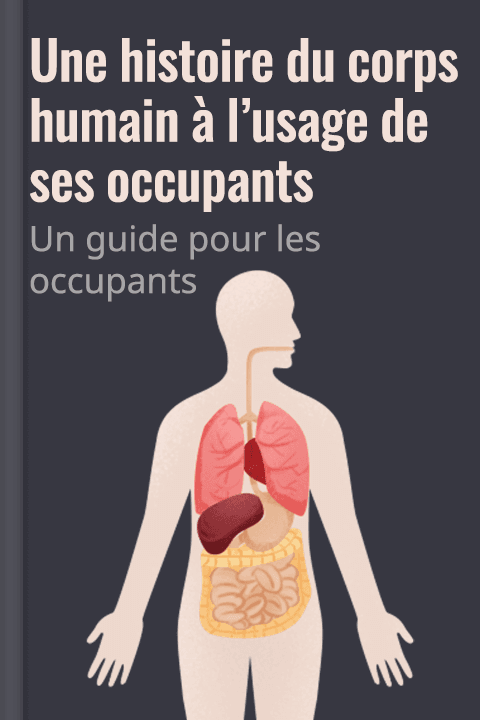 Une histoire du corps humain à l'usage de ses occupants