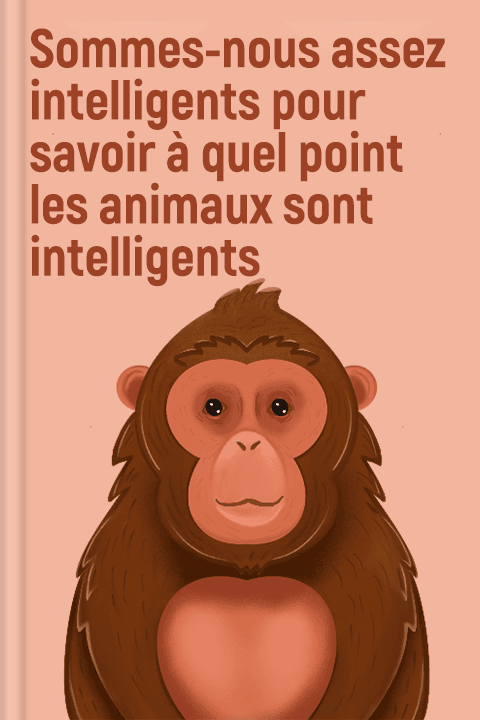 Sommes-nous assez intelligents pour savoir à quel point les animaux sont intelligents