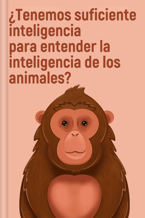 ¿Tenemos suficiente inteligencia para entender la inteligencia de los animales?